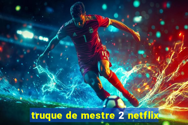 truque de mestre 2 netflix